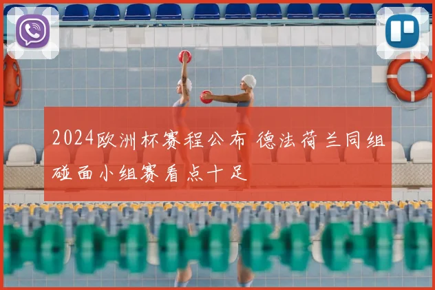2024欧洲杯赛程公布 德法荷兰同组碰面小组赛看点十足
