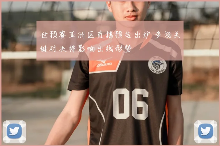 世预赛亚洲区直播预告出炉 多场关键对决将影响出线形势