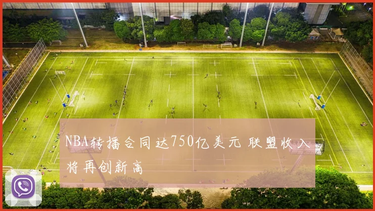 NBA转播合同达750亿美元 联盟收入将再创新高