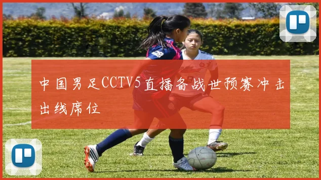 中国男足CCTV5直播备战世预赛冲击出线席位
