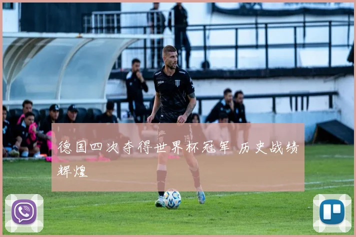 德国四次夺得世界杯冠军 历史战绩辉煌