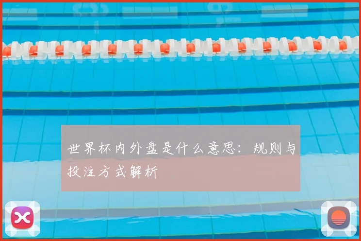 世界杯内外盘是什么意思:规则与投注方式解析