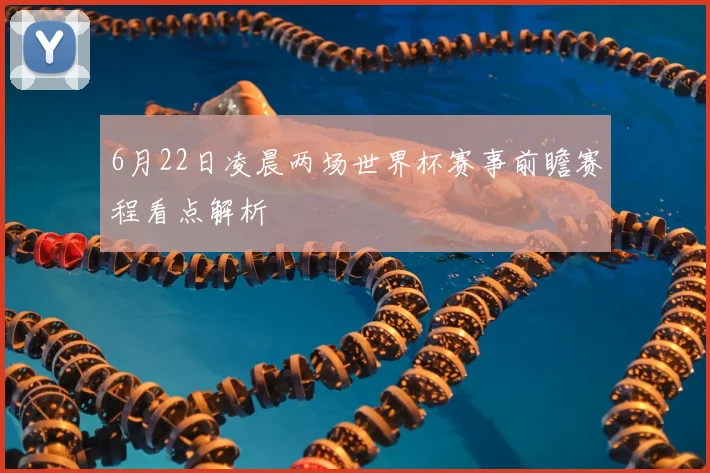 6月22日凌晨两场世界杯赛事前瞻赛程看点解析